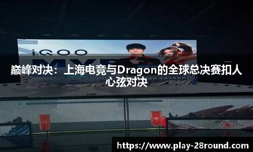 巅峰对决：上海电竞与Dragon的全球总决赛扣人心弦对决