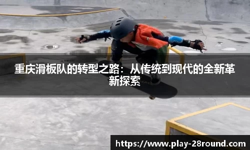 重庆滑板队的转型之路：从传统到现代的全新革新探索