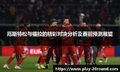 厄斯特松与福拉的精彩对决分析及赛前预测展望