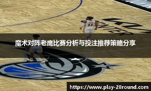 魔术对阵老鹰比赛分析与投注推荐策略分享